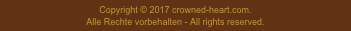 Copyright © 2017 crowned-heart.com.
Alle Rechte vorbehalten - All rights reserved.